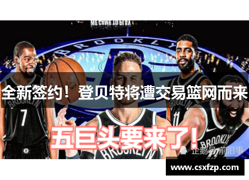 全新签约！登贝特将遭交易篮网而来